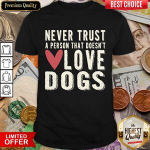 Good Never Trust A Person That Doesn't Love Dog Shirt