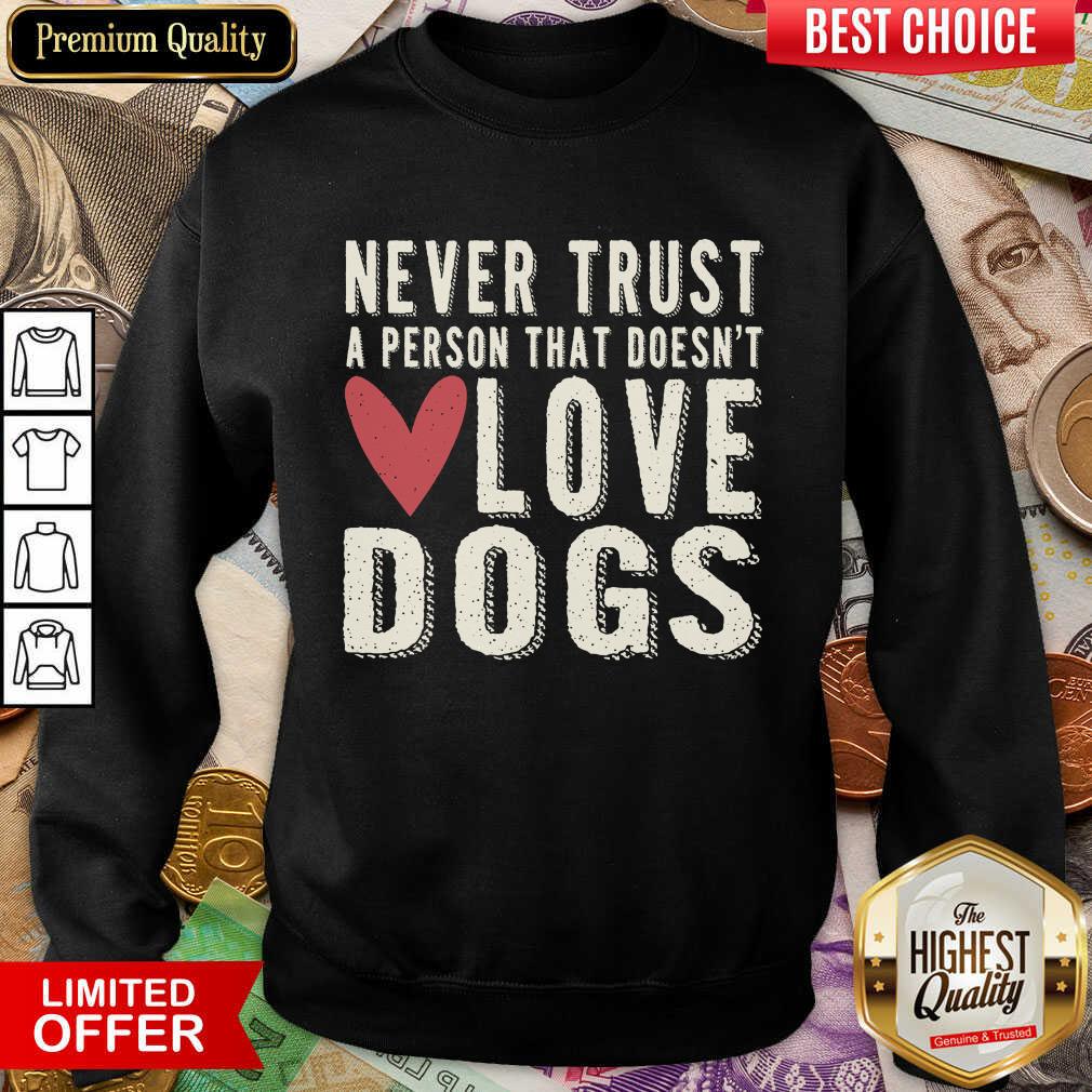 Good Never Trust A Person That Doesn't Love Dog Shirt - Image 4