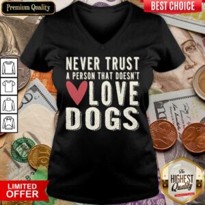 Alternative view of Good Never Trust A Person That Doesn't Love Dog Shirt