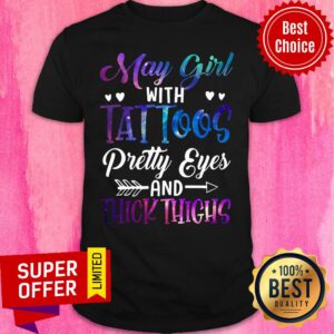 May Girl With Tattoos Pretty Eyes And Thick Thighs Shirt