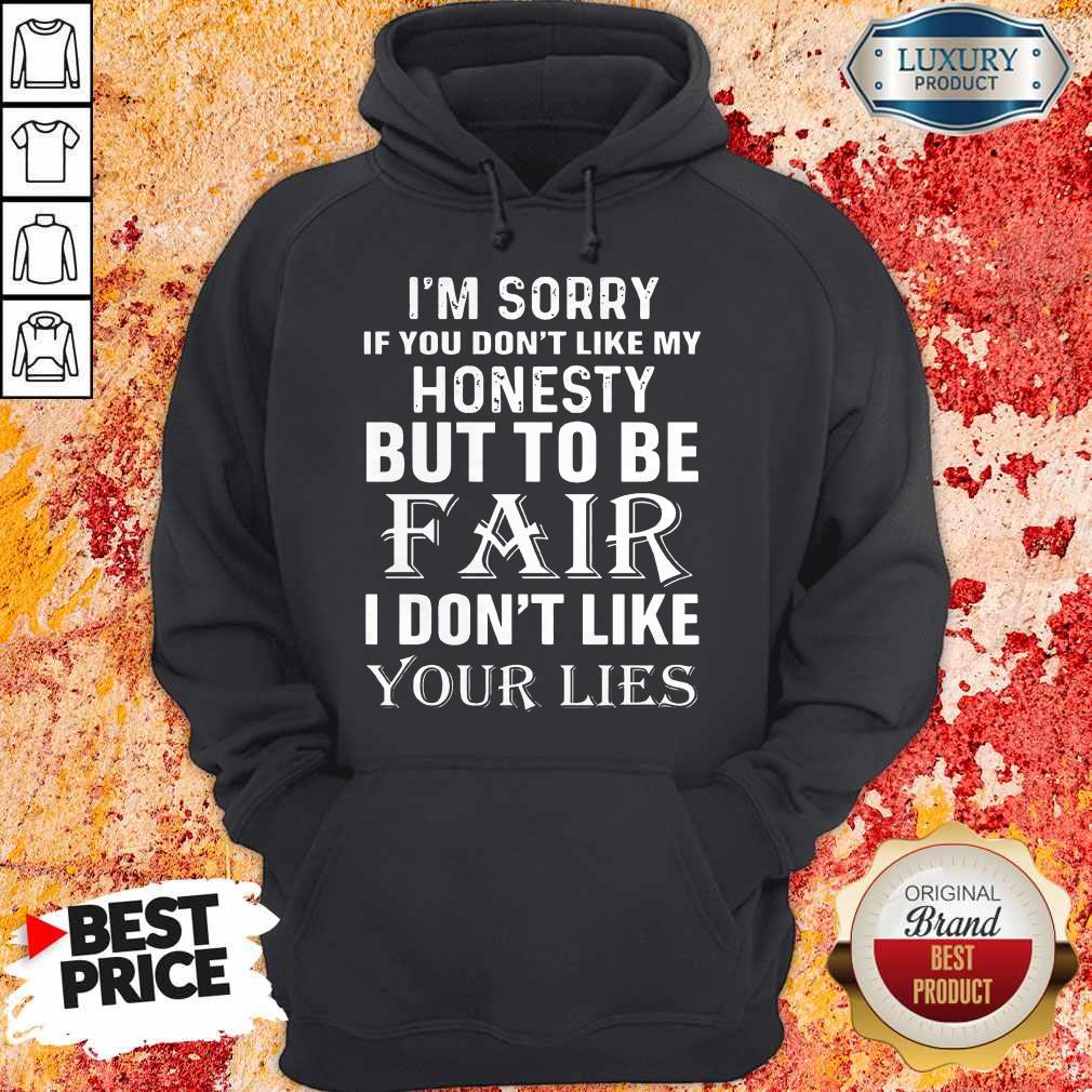 I'm Sorry If You Don't Like My Honesty But To Be Fair I Don't Like Your Lies Shirt - Image 4