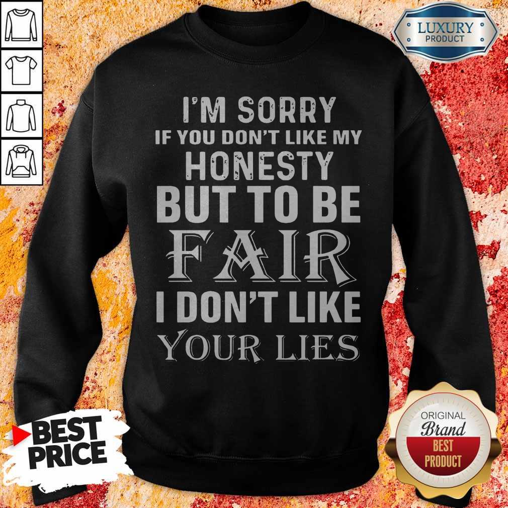 I'm Sorry If You Don't Like My Honesty But To Be Fair I Don't Like Your Lies Shirt - Image 3