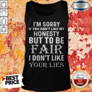 Alternative view of I'm Sorry If You Don't Like My Honesty But To Be Fair I Don't Like Your Lies Shirt