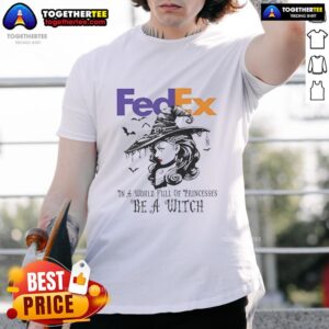 Official Fedex In A World Full Of Princesses Be A Witch Halloween T-Shirt
