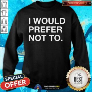 Alternative view of I Would Prefer Not To Shirt