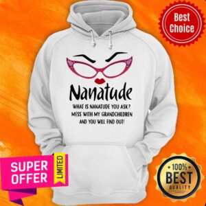 Alternative view of Nanatude What Is Nanatude You Ask Mess With My Grandchildren And You Will Find Out Shirt
