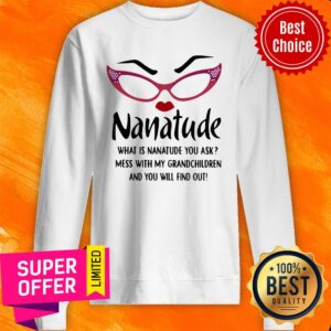 Nanatude What Is Nanatude You Ask Mess With My Grandchildren And You Will Find Out Shirt