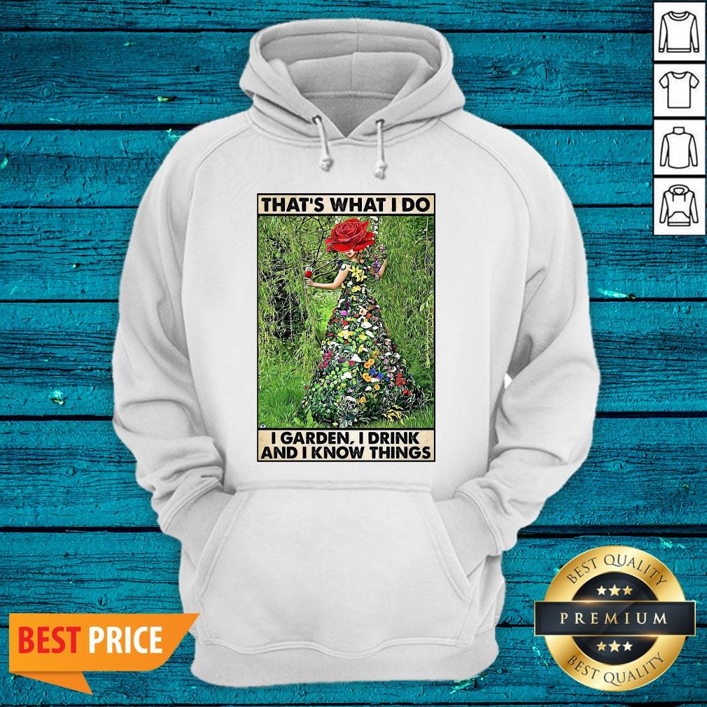 Top That's What I Do I Garden I Drink And I Know Things Shirt - Image 3
