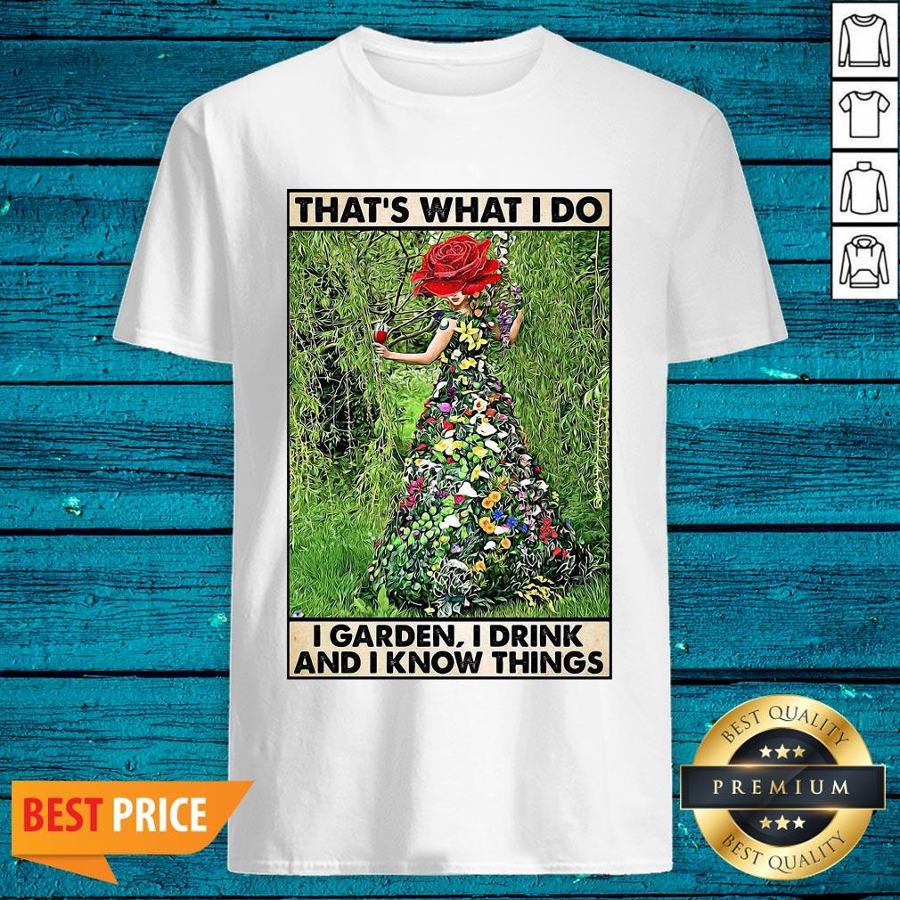 Top That's What I Do I Garden I Drink And I Know Things Shirt