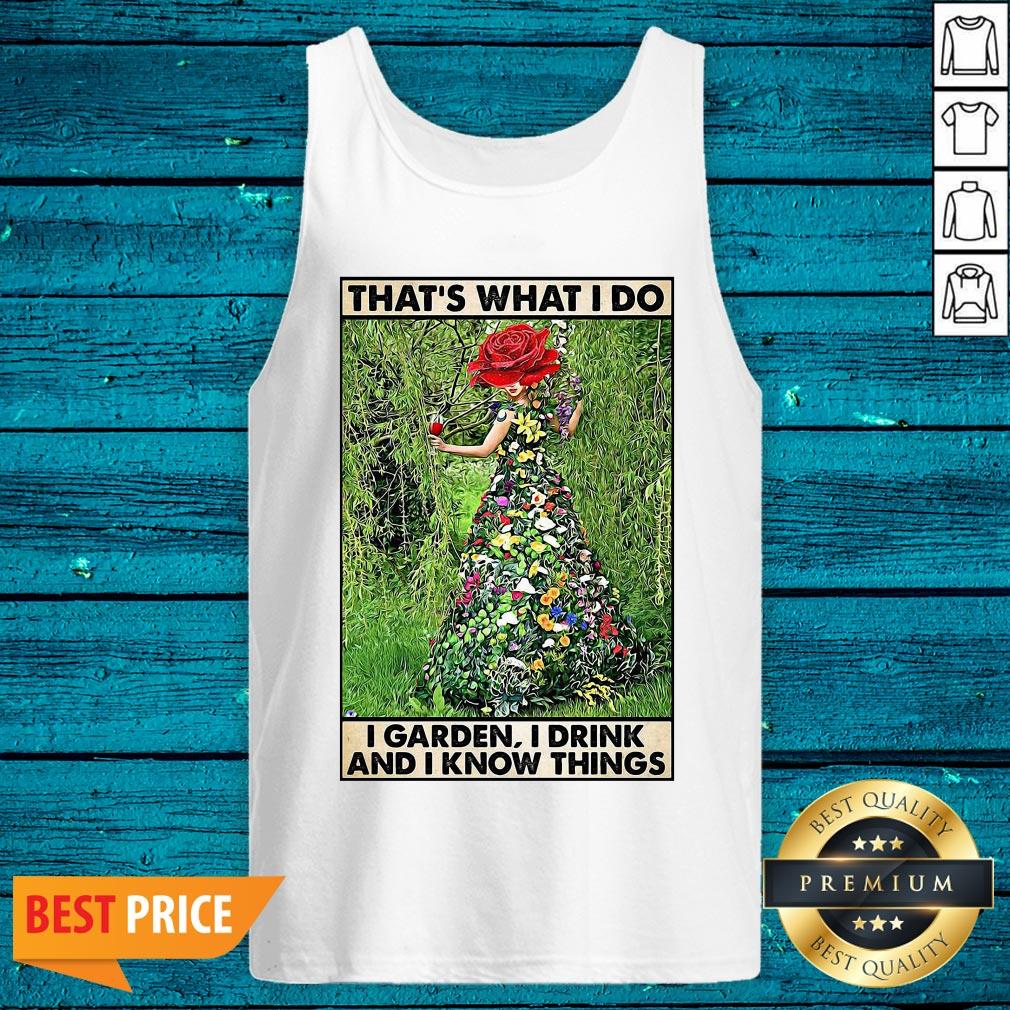 Top That's What I Do I Garden I Drink And I Know Things Shirt - Image 5