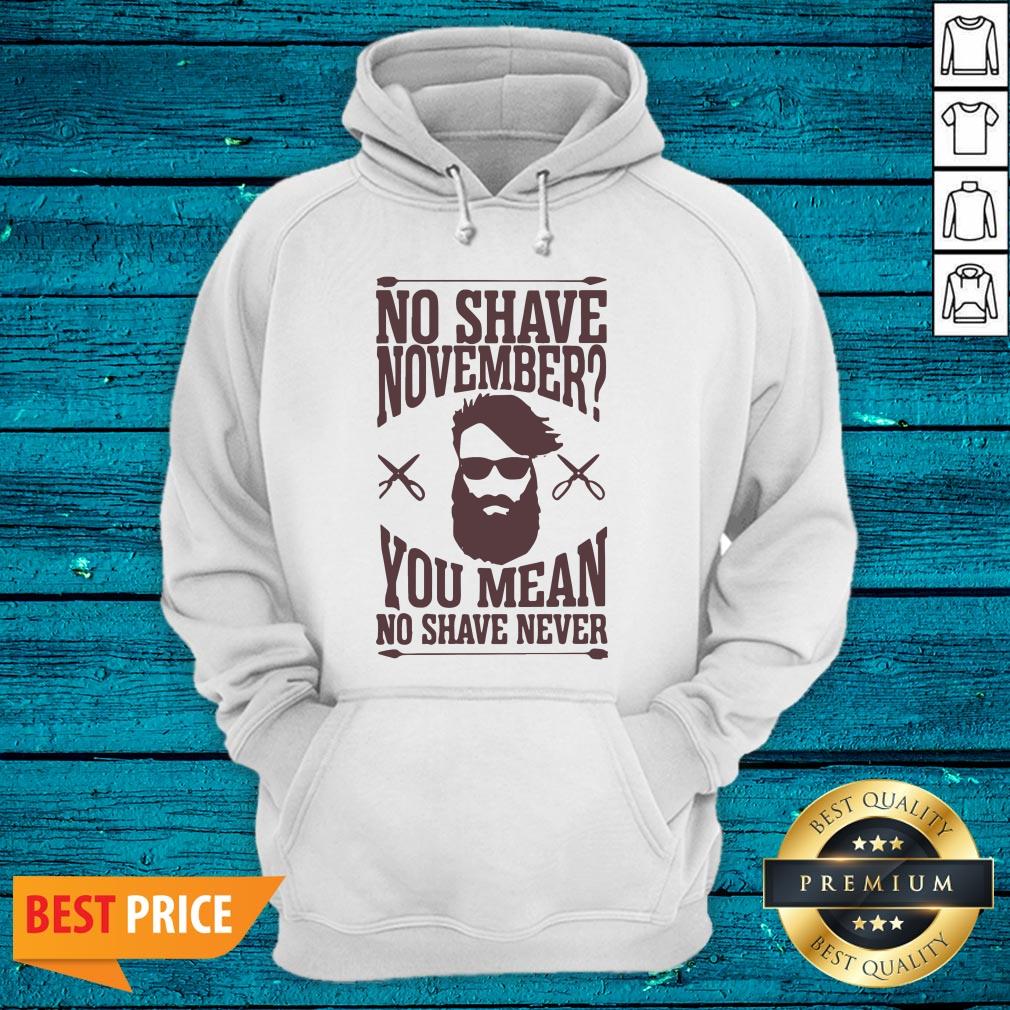 Luxury No Shave November You Mean No Shave Never No Shave November Shirt - Image 3