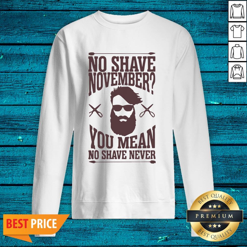 Luxury No Shave November You Mean No Shave Never No Shave November Shirt - Image 2
