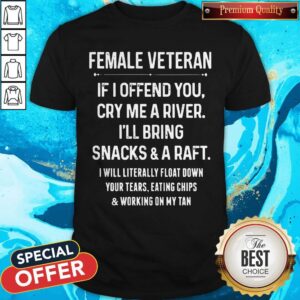 Female Veteran If I Offend You Cry Me A River I’ll Bring Snacks And D Raft Shirt