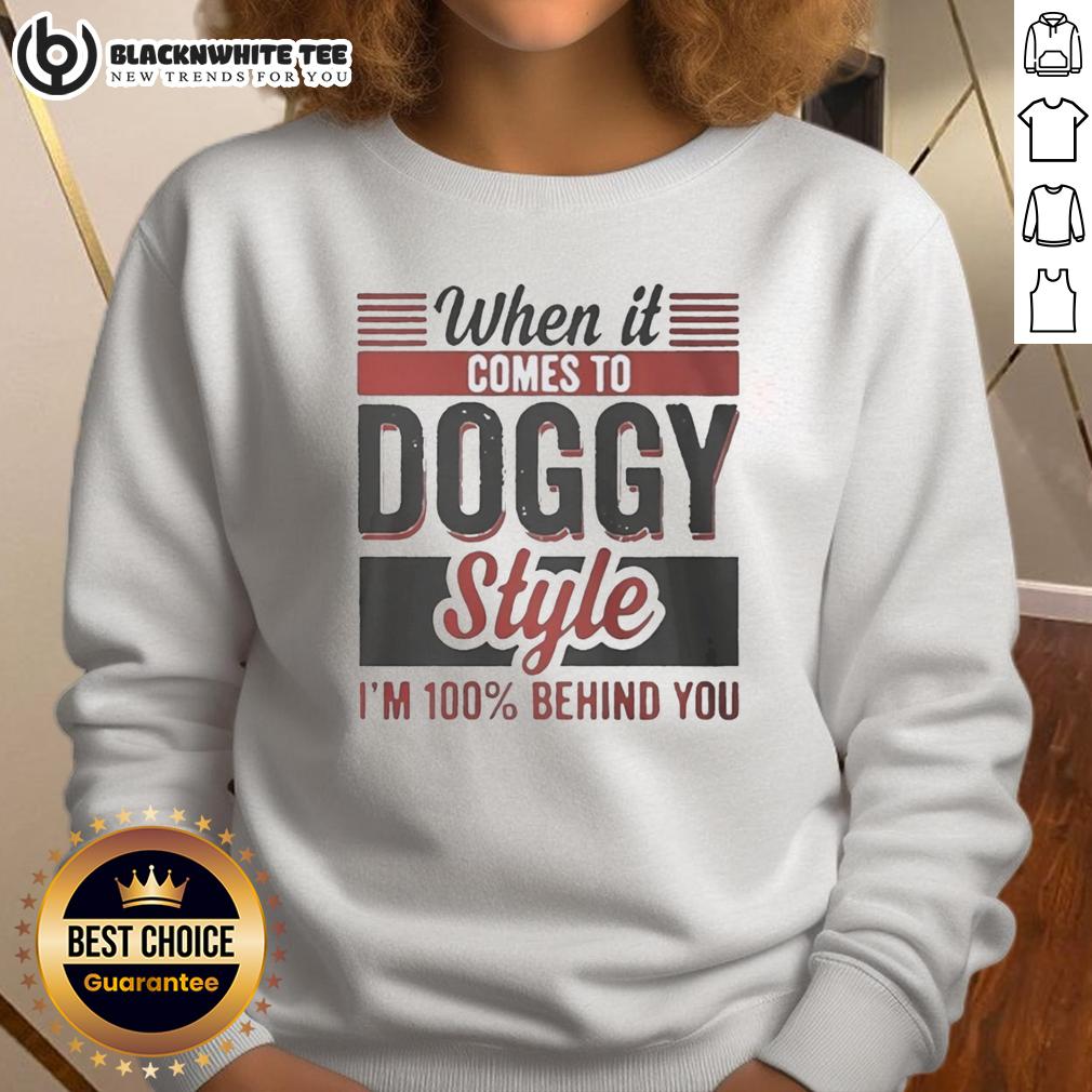 Nice When It Comes To Doggy Style I'm 100 Percent Behind You T-Shirt - Image 5