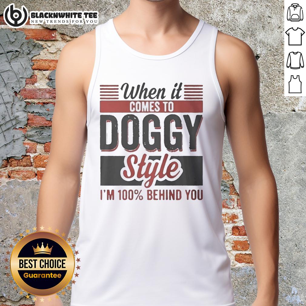Nice When It Comes To Doggy Style I'm 100 Percent Behind You T-Shirt - Image 4