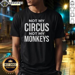Awesome Not My Circus Not My Monkeys T-Shirt