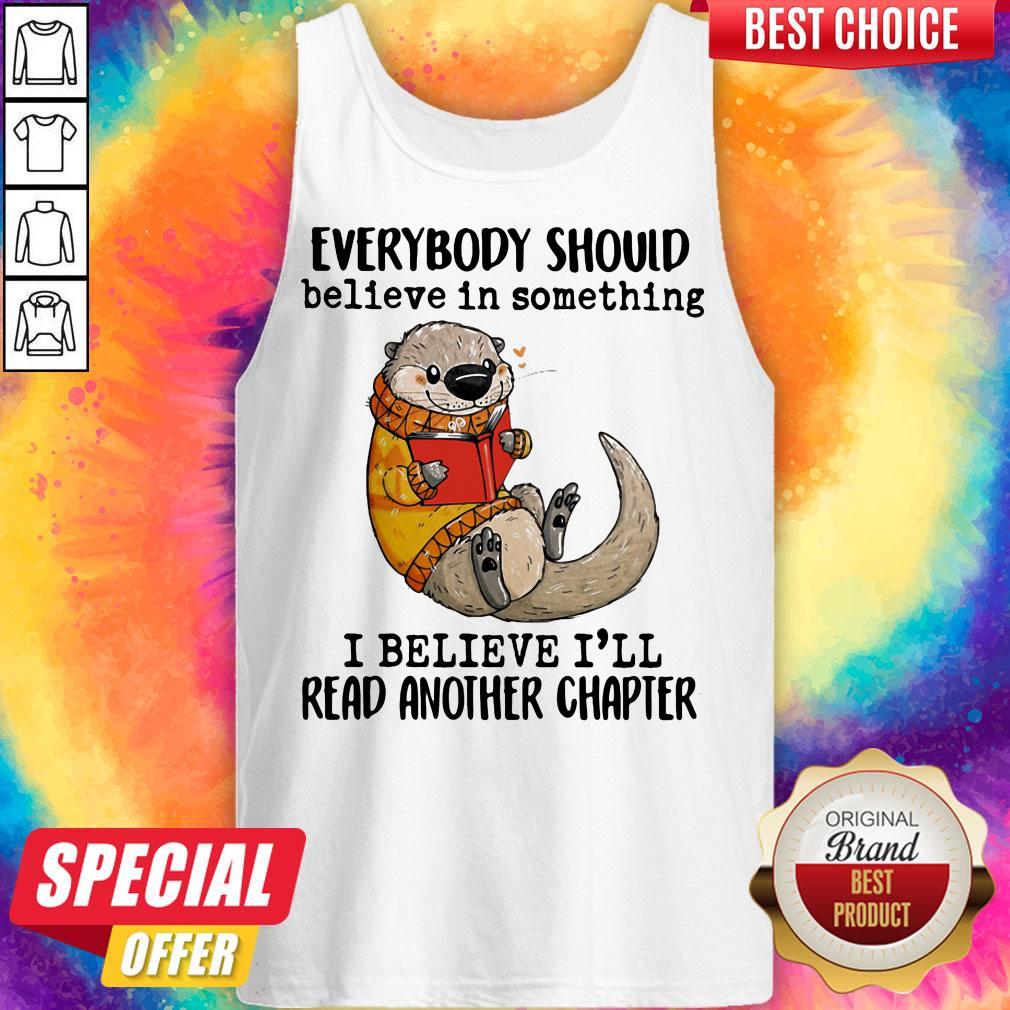 Everybody Should Believe In Something I Believe I'll Read Another Chapter Otter Read Book Shirt - Image 5