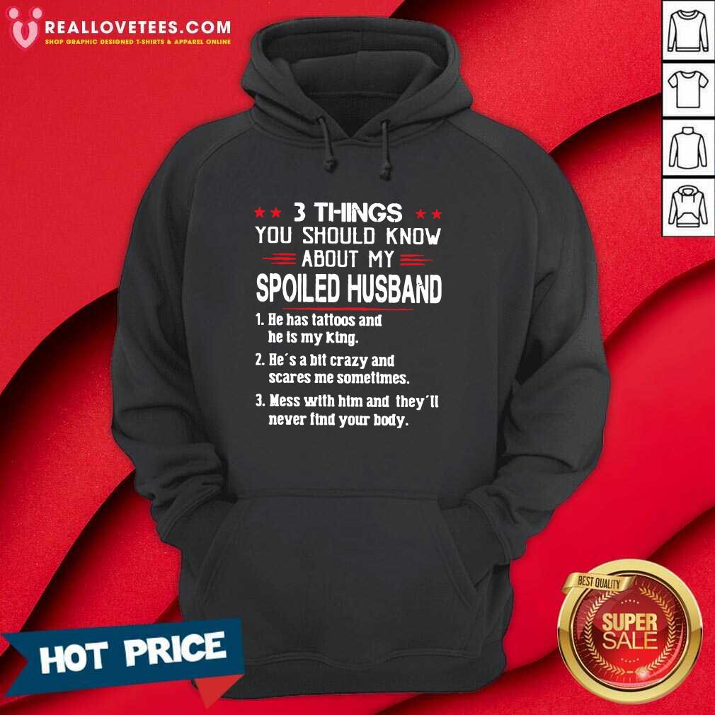 So 3 Things You Should Know About My Spoiled Husband He Has Tattoos And He Is My King Shirt - Image 4