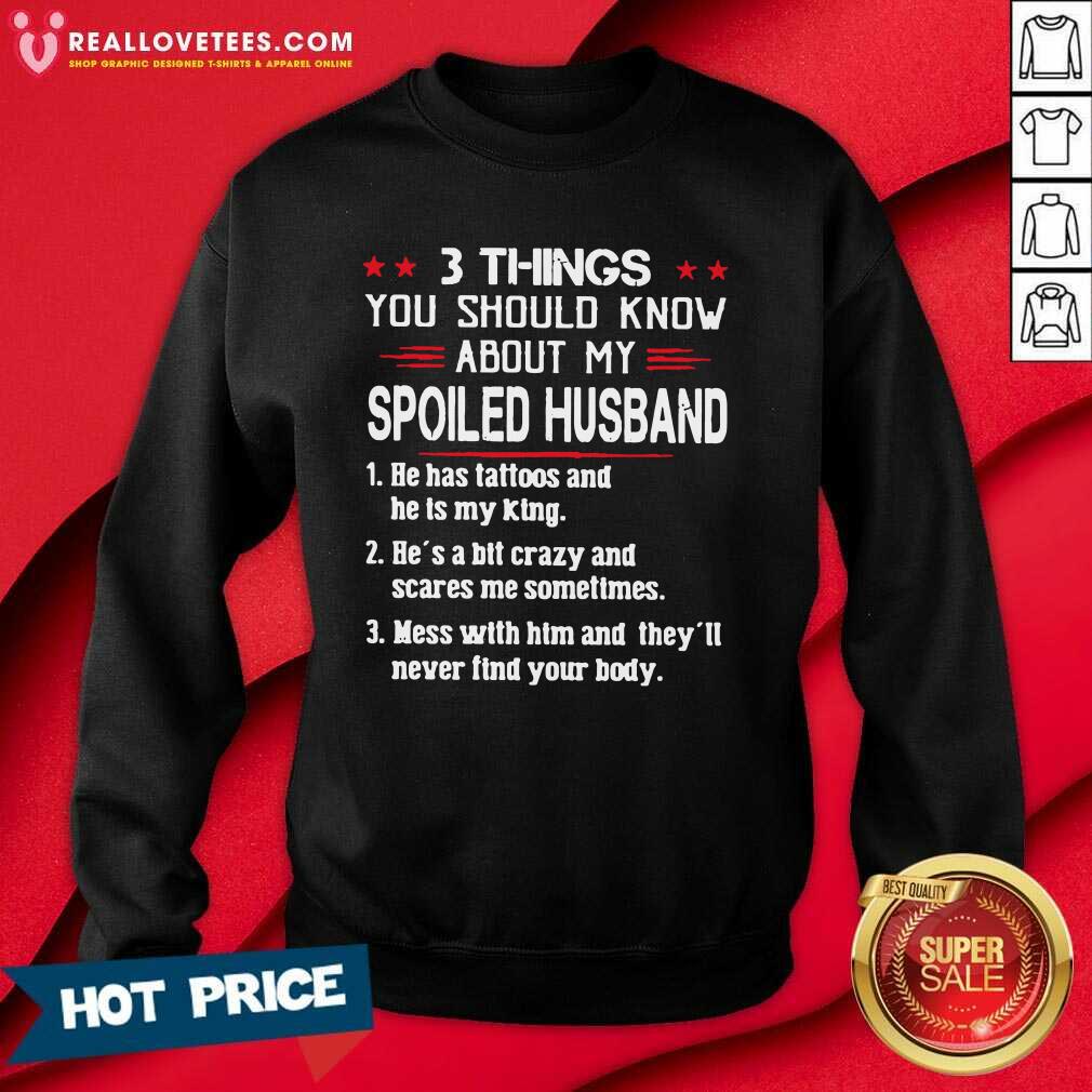 So 3 Things You Should Know About My Spoiled Husband He Has Tattoos And He Is My King Shirt - Image 3