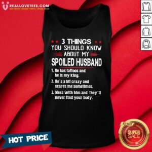 Alternative view of So 3 Things You Should Know About My Spoiled Husband He Has Tattoos And He Is My King Shirt