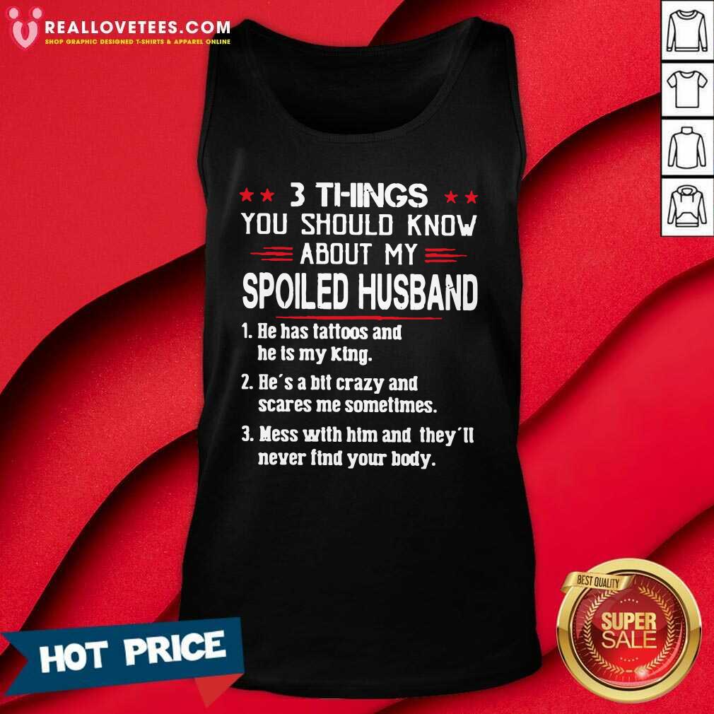 So 3 Things You Should Know About My Spoiled Husband He Has Tattoos And He Is My King Shirt - Image 2