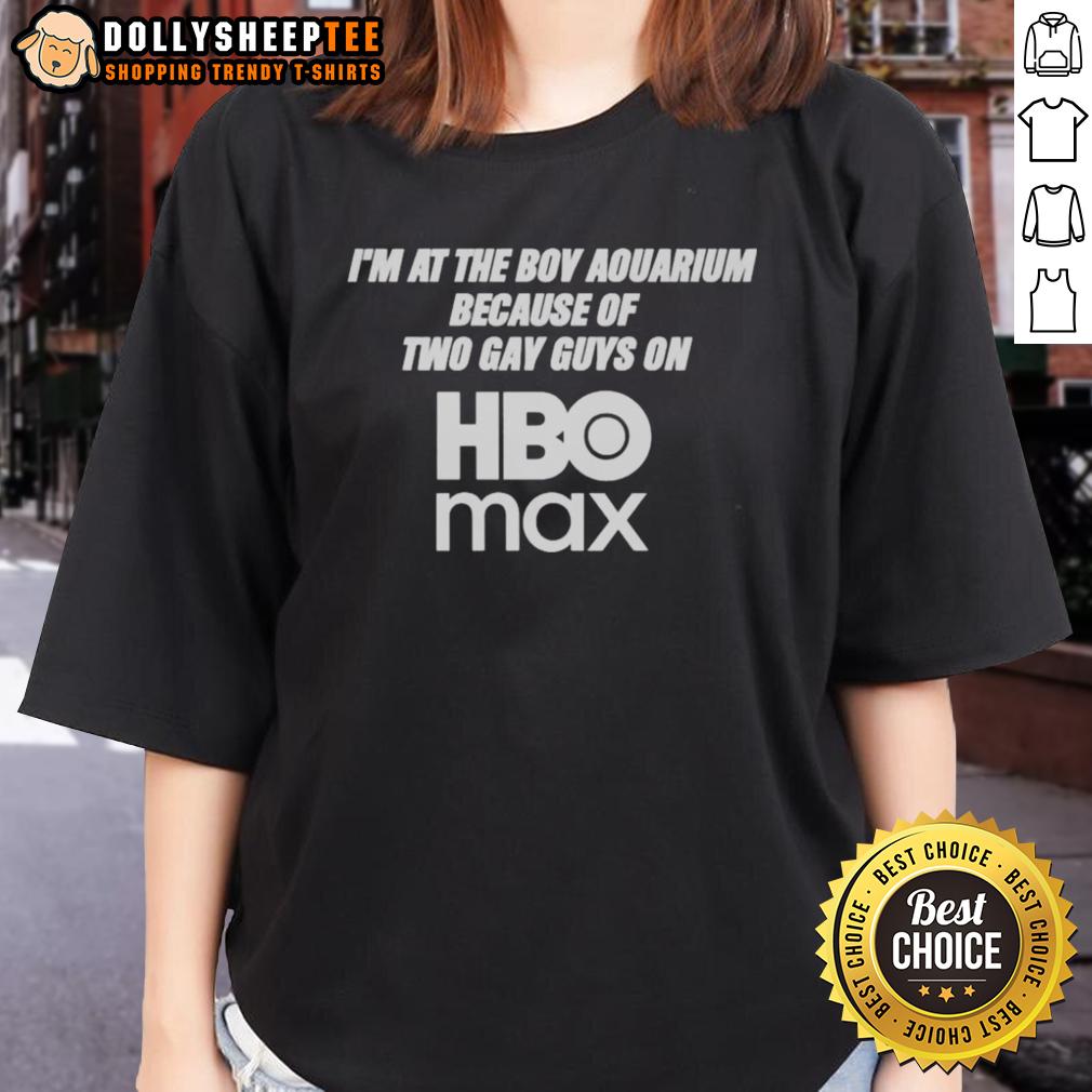Original I’m At The Boy Aquarium Because Of Two Gay Guys On HBO Max T-Shirt - Image 3
