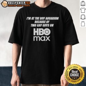 Original I’m At The Boy Aquarium Because Of Two Gay Guys On HBO Max T-Shirt