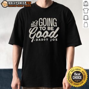 Awesome Daddy Joe It's Going To Be Good T-Shirt