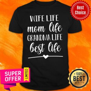 Wife Life Mom Life Grandma Life Best Life Shirt
