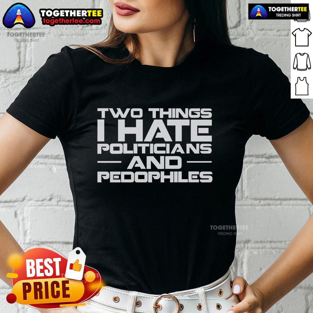 Premium Two Things I Hate Politicians And Pedophiles T-Shirt - Image 3