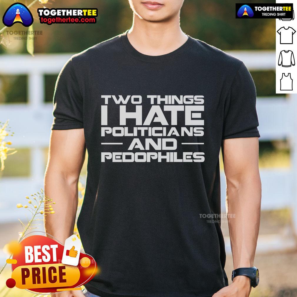 Premium Two Things I Hate Politicians And Pedophiles T-Shirt