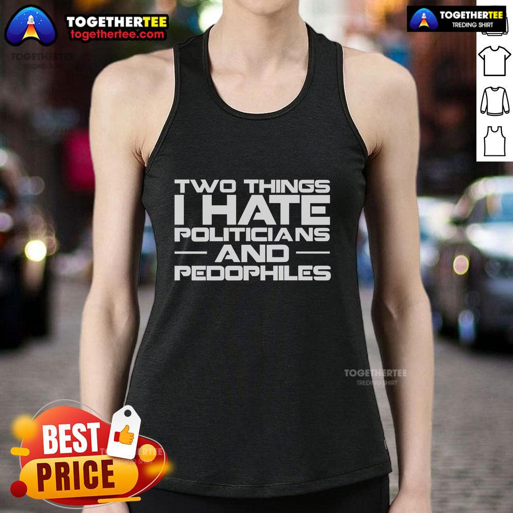 Premium Two Things I Hate Politicians And Pedophiles T-Shirt - Image 4