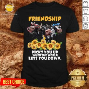 Cow Friendship Picks You Up For Cow Lover Shirt