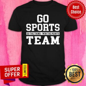 Nice Go Sports Do The Thing Win The Points Team Shirt