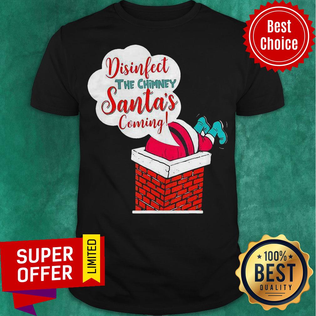 Top Disinfect The Chimney Santa’s Coming Quarantine Shirt
