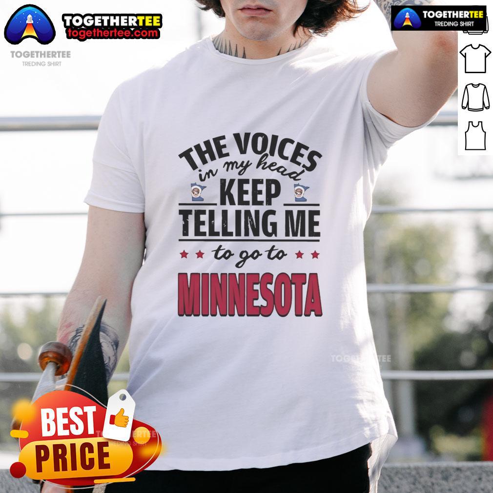 Hot The Voices In My Head Keep Telling Me To Go To Minnesota T-Shirt