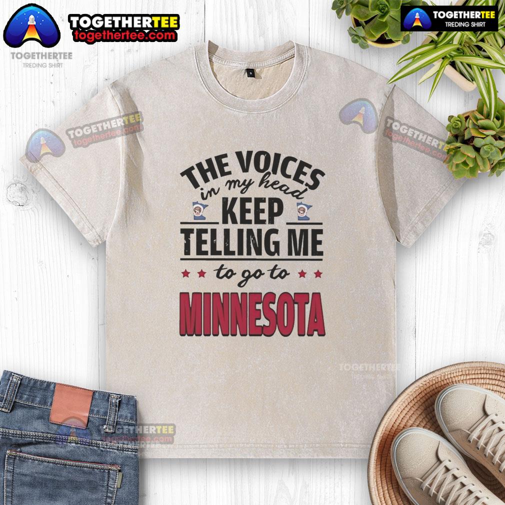 Hot The Voices In My Head Keep Telling Me To Go To Minnesota T-Shirt - Image 6