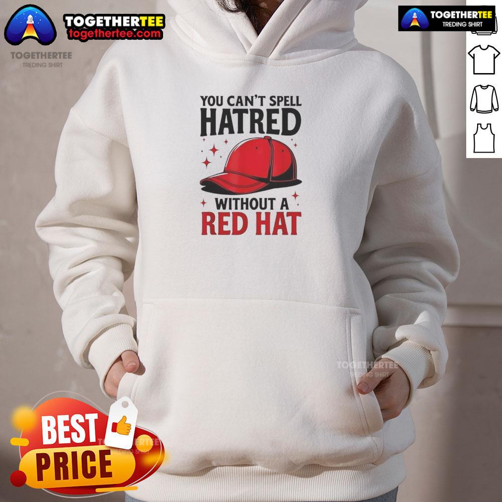 Premium You Can't Spell Hatred Without Red Hat T-Shirt - Image 2