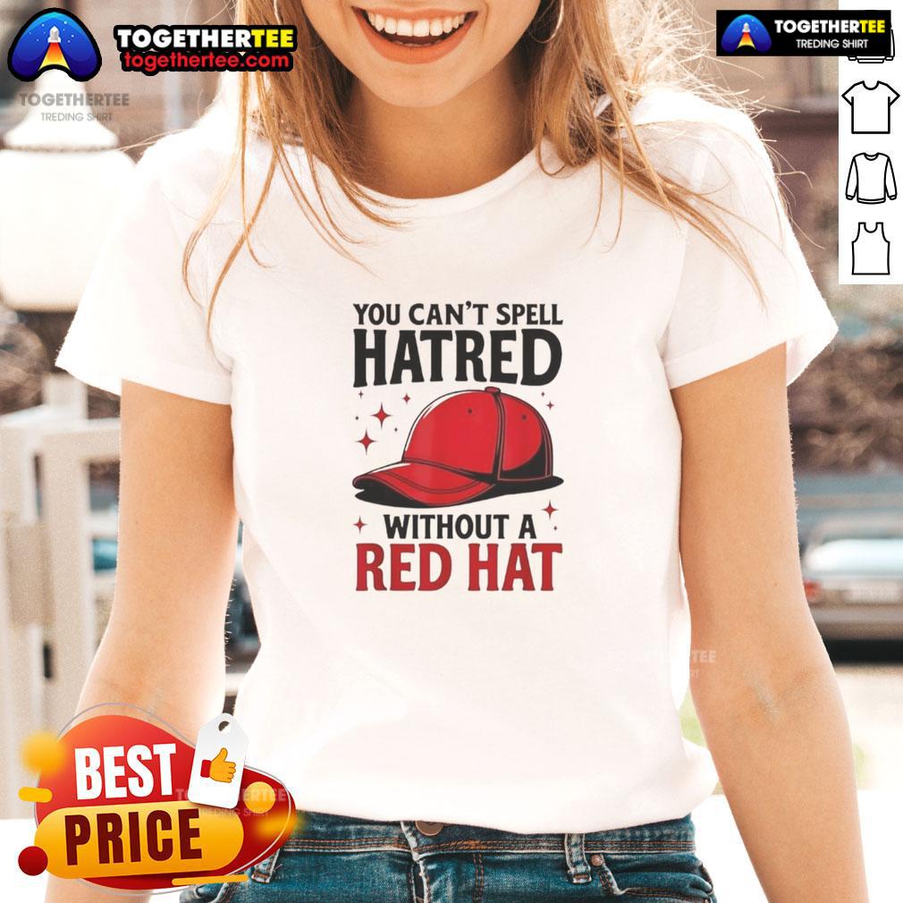 Premium You Can't Spell Hatred Without Red Hat T-Shirt - Image 3