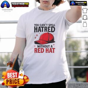 Premium You Can't Spell Hatred Without Red Hat T-Shirt