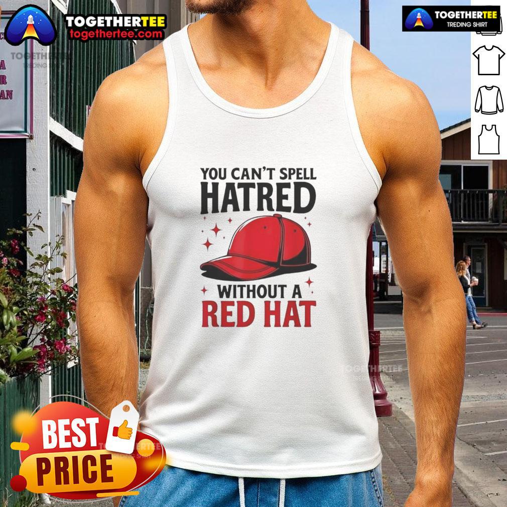 Premium You Can't Spell Hatred Without Red Hat T-Shirt - Image 4