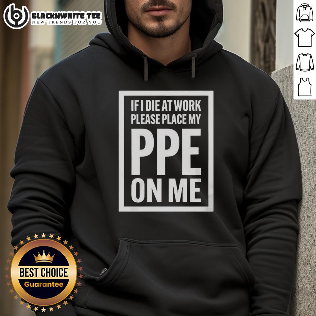 Top If I Die At Work Please Place My Ppe On Me T-Shirt - Image 2