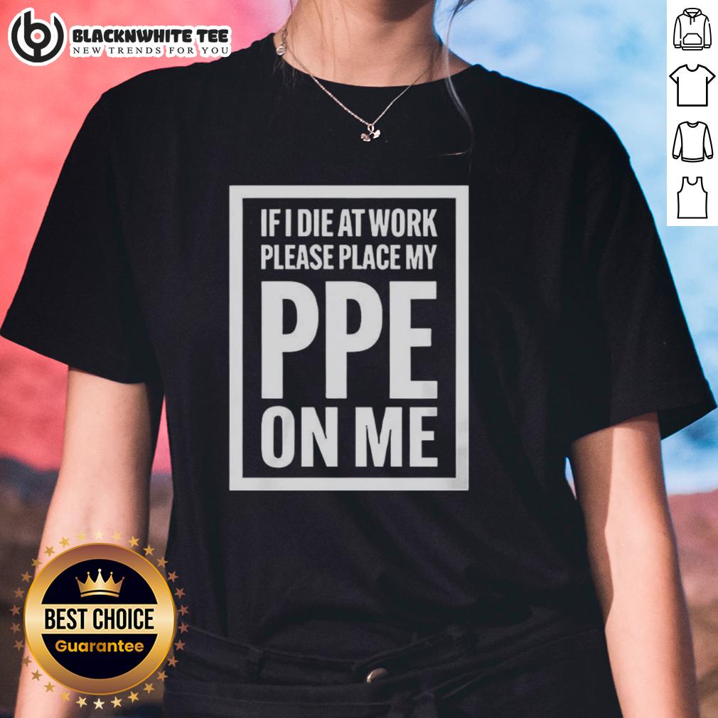 Top If I Die At Work Please Place My Ppe On Me T-Shirt - Image 3