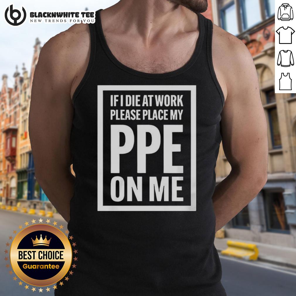 Top If I Die At Work Please Place My Ppe On Me T-Shirt - Image 4