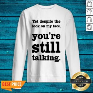 Alternative view of Cool Yet Despite The Look On My Face You're Still Talking Shirt