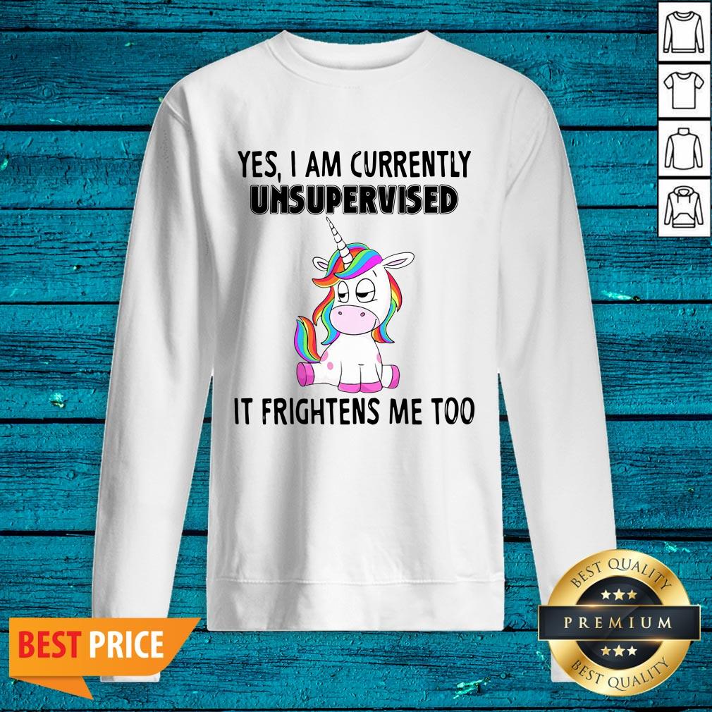 Cute Unicorn Yes I Am Currently Unsupervised It Frightens Me Too Shirt - Image 3