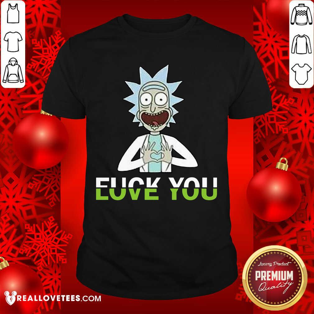 Hot Rick Sanchez Fuck You Love You Shirt