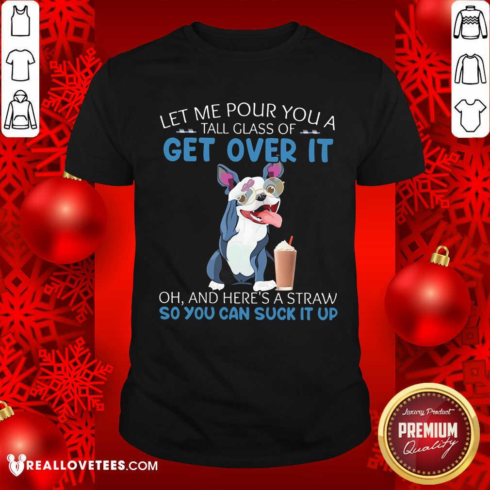 Let Me Pour You Get Over It Shirt