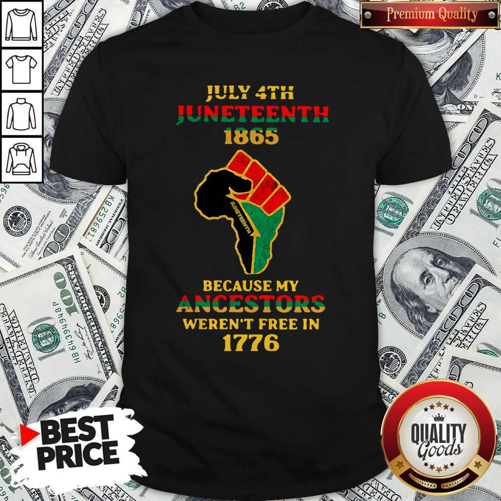 Nice Strong Hand July 4th Juneteeth 1865 Because My Ancestors Weren’t Free In 1776 Shirt