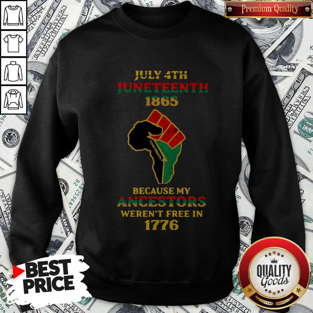 Nice Strong Hand July 4th Juneteeth 1865 Because My Ancestors Weren’t Free In 1776 Shirt - Image 4